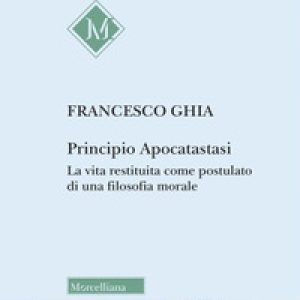 Principio Apocatastasi. La vita restituita come postulato di una filosofia morale