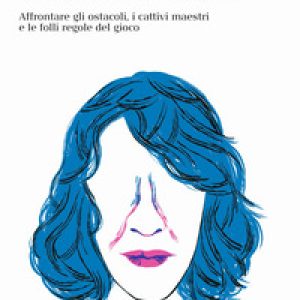 Vivere la musica. Affrontare gli ostacoli, i cattivi maestri e le folli regole del gioco