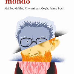 In un altro mondo. Galileo Galilei, Vincent van Gogh, Primo Levi