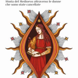 Femina. Storia del Medioevo attraverso le donne che sono state cancellate