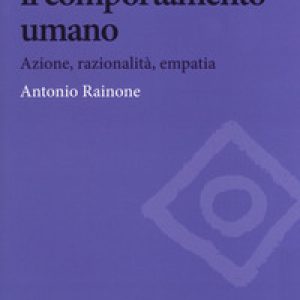 Capire il comportamento umano. Azione, razionalità, empatia