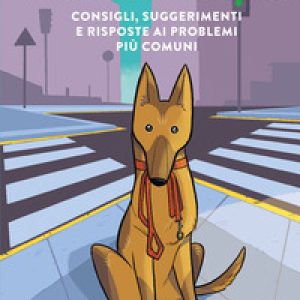 Il cane in città. Consigli, suggerimenti e risposte ai problemi più comuni