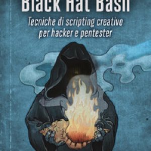 Black Hat Bash. Tecniche di scripting creativo per hacker e pentester