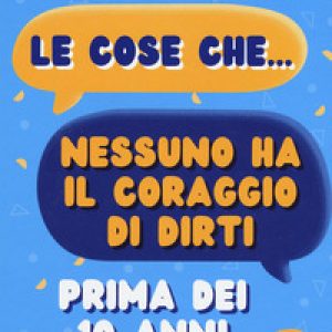 Le cose che… nessuno ha il coraggio di dirti prima dei 10 anni