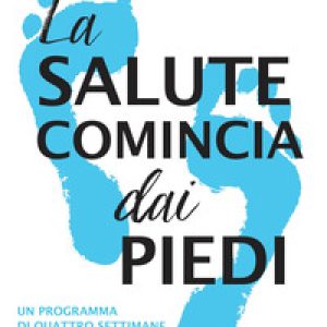 La salute comincia dai piedi. Un programma di quattro settimane per piedi più sani e felici