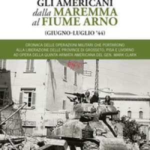 Gli americani dalla Maremma al fiume Arno (giugno, luglio '44)