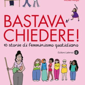 Bastava chiedere! 10 storie di femminismo quotidiano