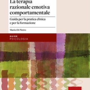 La terapia razionale emotiva comportamentale. Guida per la pratica clinica e per la formazione