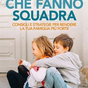 Fratelli che fanno squadra. Consigli e strategie per rendere la tua famiglia più forte