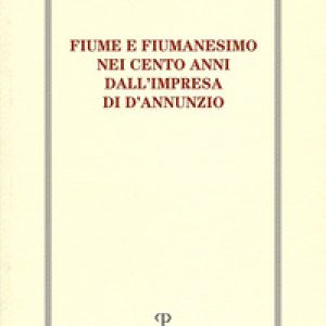 Fiume e fiumanesimo. Nei cento anni dall’impresa di D’Annunzio