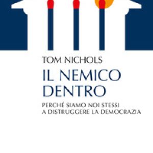 Il nemico dentro. Perché siamo noi stessi a distruggere la democrazia