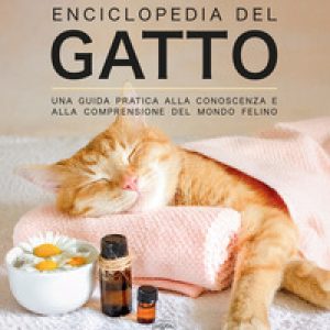 Enciclopedia del gatto. Una guida pratica alla conoscenza e alla comprensione del mondo felino