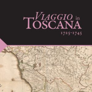 Viaggio in Toscana. 1725-1745