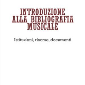 Introduzione alla bibliografia musicale. Istituzioni, risorse, documenti