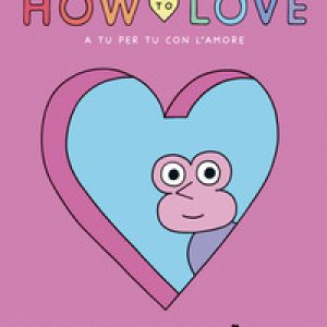 How to love. A tu per tu con l’amore
