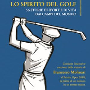 Lo spirito del golf. 56 storie di vita e di sport dai campi del mondo