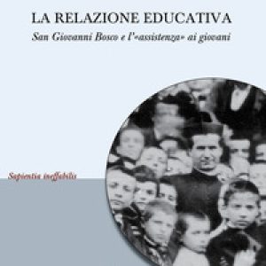 La relazione educativa. San Giovanni Bosco e l'«assistenza» ai giovani