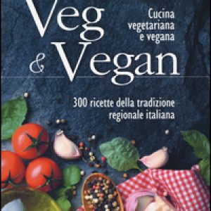 Veg & Vegan. Cucina vegetariana e vegana. 300 ricette della tradizione regionale italiana