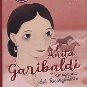 Anita Garibaldi. L’amazzone del Risorgimento. Sorelle d’Italia