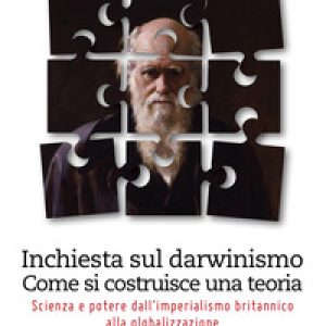 Inchiesta sul darwinismo. Come si costruisce una teoria. Scienza e potere dall’imperialismo britannico alla globalizzazione