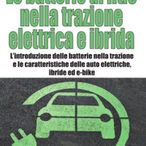 Le batterie al litio nella trazione elettrica e ibrida. L’introduzione delle batterie nella trazione e le caratteristiche delle auto elettriche, ibride ed e-bike