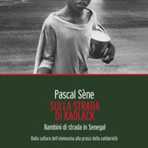 Sulla strada di Kaolack. Bambini di strada in Senegal. Dalla cultura dell’elemosina alla prassi della solidarietà