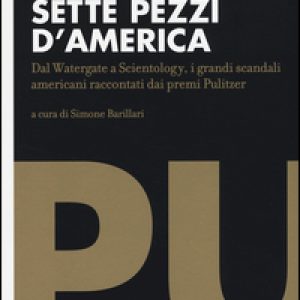 Sette pezzi d’America. Dal Watergate a Scientology, i grandi scandali americani raccontati dai premi Pulitzer