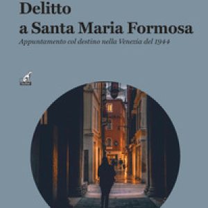 Delitto a Santa Maria Formos. Appuntamento col destino nella Venezia del 1944