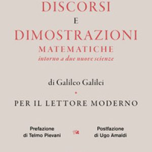 Discorsi e dimostrazioni matematiche intorno a due nuove scienze di Galileo Galilei. Per il lettore moderno