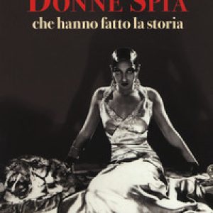 Le dieci donne spia che hanno fatto la storia