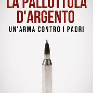 La pallottola d’argento. Un’arma contro i padri