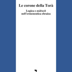Le corone della Torà. Logica e Midrash nell'ermeneutica ebraica