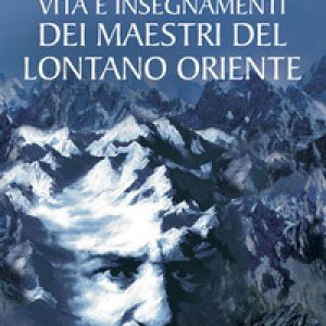 Vita e insegnamenti dei maestri del lontano Oriente