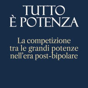 Tutto è potenza. La competizione tra le grandi potenze nell’era post-bipolare