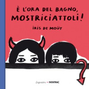 È l’ora del bagno, mostriciattoli!