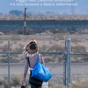 Wasteland. Viaggio nella California dimenticata tra città fantasma e deserti addormentati