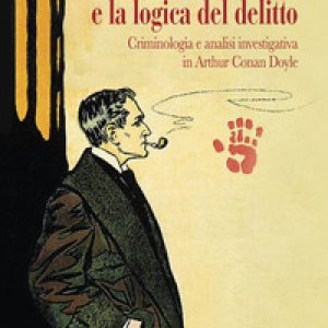 Sherlock Holmes e la logica del delitto. Criminologia e analisi investigativa in Arthur Conan Doyle
