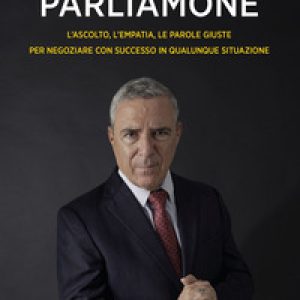 Parliamone. L’ascolto, l’empatia, le parole giuste per negoziare con successo in qualunque situazione
