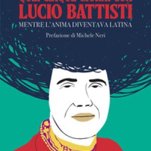 Quei cinque giorni con Lucio Battisti. Mentre l'anima diventava latina