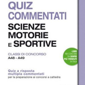 Quiz commentati Scienze motorie e sportive. Classi di concorso A48 - A49. Quiz a risposta multipla commentati per la preparazione ai concorsi a cattedra