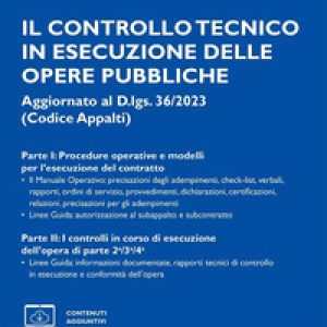 Il controllo tecnico in esecuzione delle opere pubbliche. Aggiornato al D.lgs. 36/2023 (Codice Appalti)