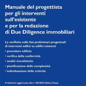 Manuale del progettista per gli interventi sull’esistente e per la redazione di Due Diligence immobiliari. Edizione aggiornata alla l. 105/2024 (Salva Casa)