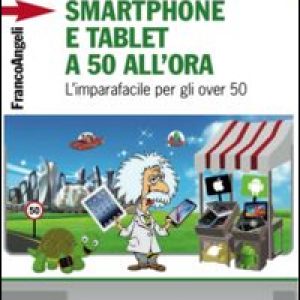 Smartphone e tablet a 50 all’ora. L’imparafacile per gli over 50