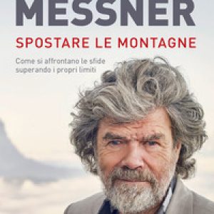 Spostare le montagne. Come si affrontano le sfide superando i propri limiti