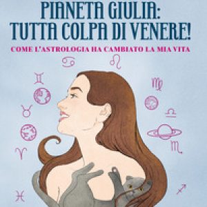 Pianeta Giulia: tutta colpa di Venere! Come l’astrologia ha cambiato la mia vita