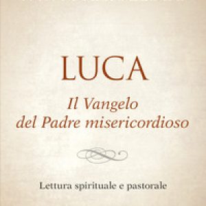 Luca. Il vangelo del padre misericordioso. Lettura spirituale e pastorale