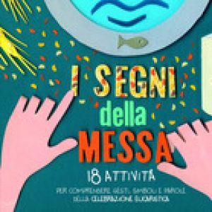 I segni della messa. 18 attività per comprendere gesti, simboli e parole della celebrazione eucaristica