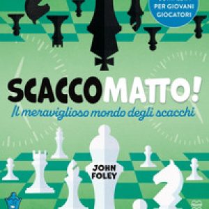 Scacco matto! Il meraviglioso mondo degli scacchi