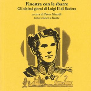 La morte del cigno-Finestra con le sbarre-Gli ultimi giorni di Luigi II di Baviera. Testo tedesco a fronte