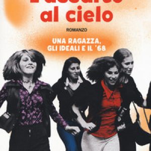 L'assalto al cielo. Una ragazza, gli ideali e il '68